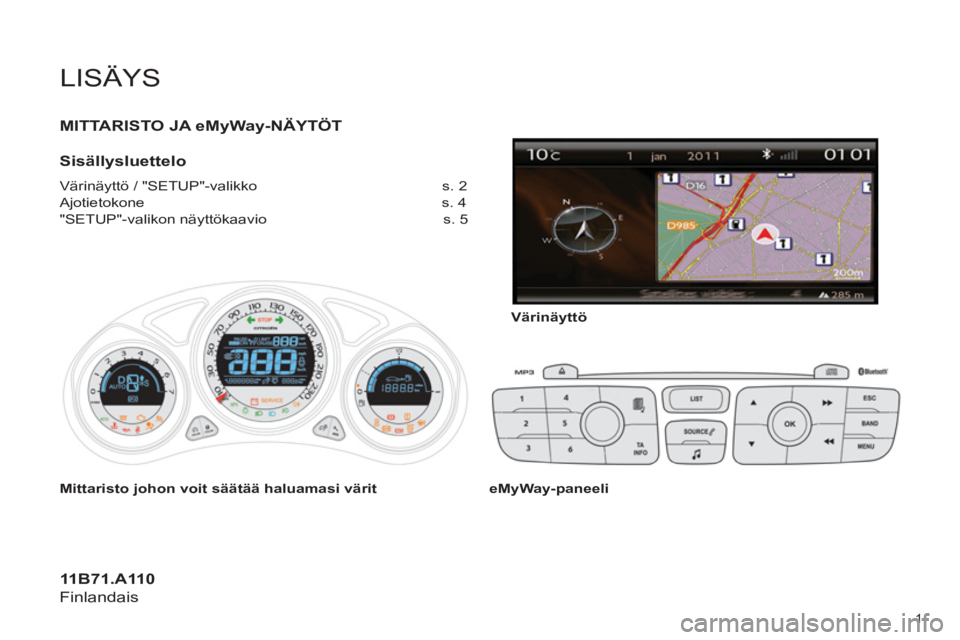 CITROEN C4 2013  Omistajan Käsikirjat (in Finnish)   LISÄYS
 
MITTARISTO JA eMyWay-NÄYTÖT
   
Sisäll
ysluettelo
 
Värinäyttö / "SETUP"-valikko                                           s. 2 
  Ajotietokone                                       