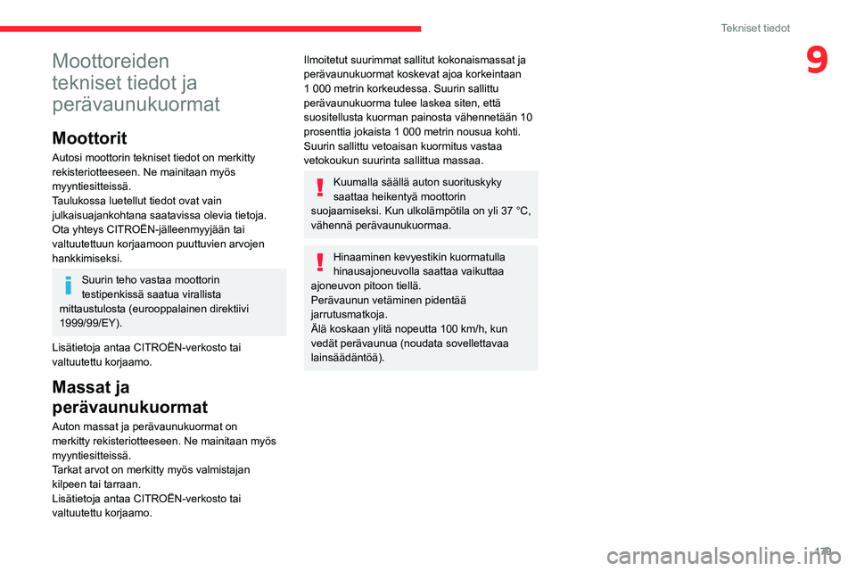 CITROEN C4 2021  Omistajan Käsikirjat (in Finnish) 179
Tekniset tiedot
9Moottoreiden 
tekniset tiedot ja 
perävaunukuormat
Moottorit
Autosi moottorin tekniset tiedot on merkitty 
rekisteriotteeseen. Ne mainitaan myös 
myyntiesitteissä.
Taulukossa l