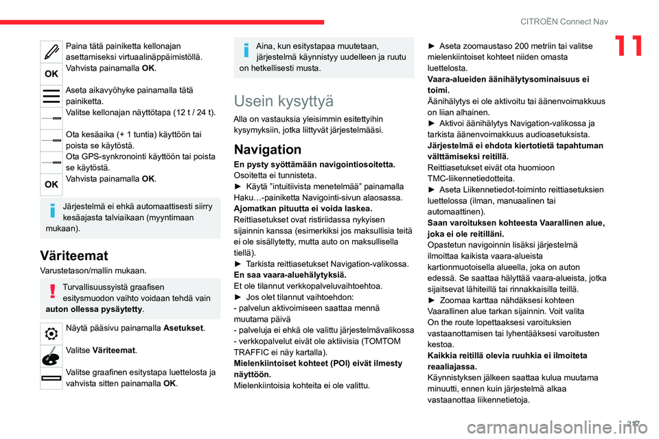CITROEN C4 2021  Omistajan Käsikirjat (in Finnish) 217
CITROËN Connect Nav
11Paina tätä painiketta kellonajan 
asettamiseksi virtuaalinäppäimistöllä.
Vahvista painamalla OK. 
Aseta aikavyöhyke painamalla tätä painiketta.
Valitse kellonajan n