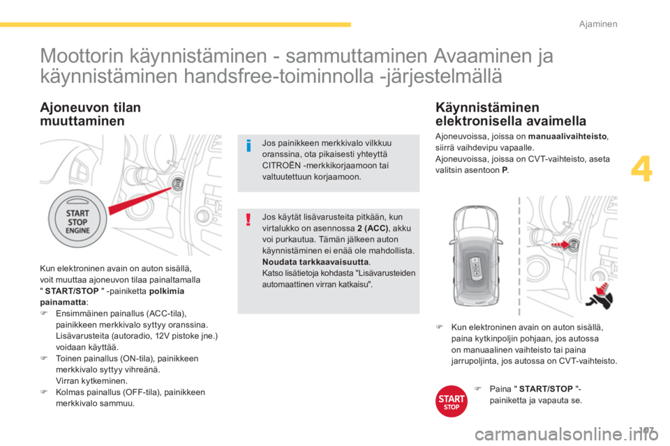 CITROEN C4 AIRCROSS 2013 Omistajan Käsikirjat (in Finnish) 107
4
Ajaminen
Moottorin käynnistäminen - sammuttaminen Avaaminen ja
käynnistäminen handsfree-toiminnolla -järjestelmällä
Kun elektroninen avain on auton sisällä,
CITROEN C4 AIRCROSS 2013 Omistajan Käsikirjat (in Finnish) 107
4
Ajaminen
Moottorin käynnistäminen - sammuttaminen Avaaminen ja
käynnistäminen handsfree-toiminnolla -järjestelmällä
Kun elektroninen avain on auton sisällä,