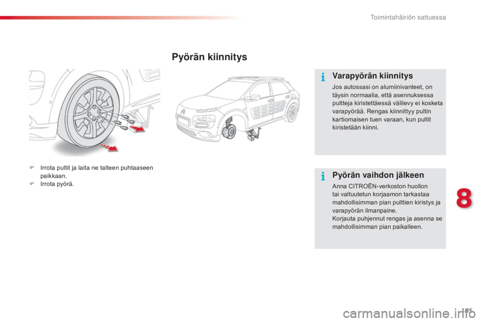 CITROEN C4 CACTUS 2018  Omistajan Käsikirjat (in Finnish) 195
C4-cactus_fi_Chap08_En-cas-de-panne_ed01-2016
Pyörän kiinnitys
Varapyörän kiinnitys
Jos autossasi on alumiinivanteet, on 
täysin normaalia, että asennuksessa 
pultteja kiristettäessä väli