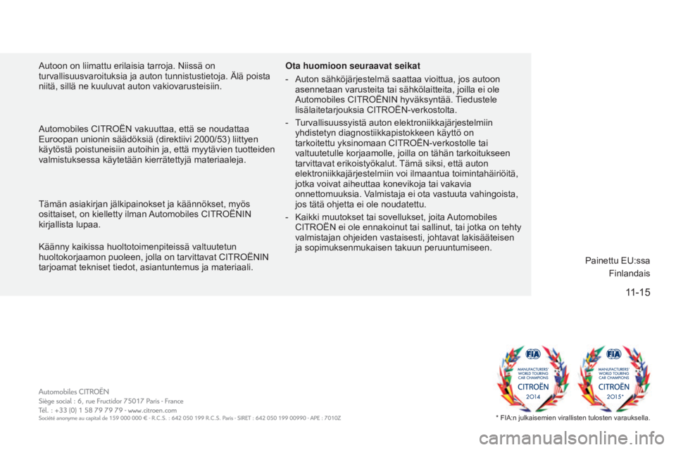 CITROEN C4 CACTUS 2018 Omistajan Käsikirjat (in Finnish) 11-15
C4-cactus_fi_Chap12_couv-fin_ed01-2016
autoon on liimattu erilaisia tarroja. Niissä on
turvallisuusvaroituksia ja auton tunnistustietoja. Älä poista
niitä, sillä ne kuuluvat auton vakiova CITROEN C4 CACTUS 2018 Omistajan Käsikirjat (in Finnish) 11-15
C4-cactus_fi_Chap12_couv-fin_ed01-2016
autoon on liimattu erilaisia tarroja. Niissä on
turvallisuusvaroituksia ja auton tunnistustietoja. Älä poista
niitä, sillä ne kuuluvat auton vakiova