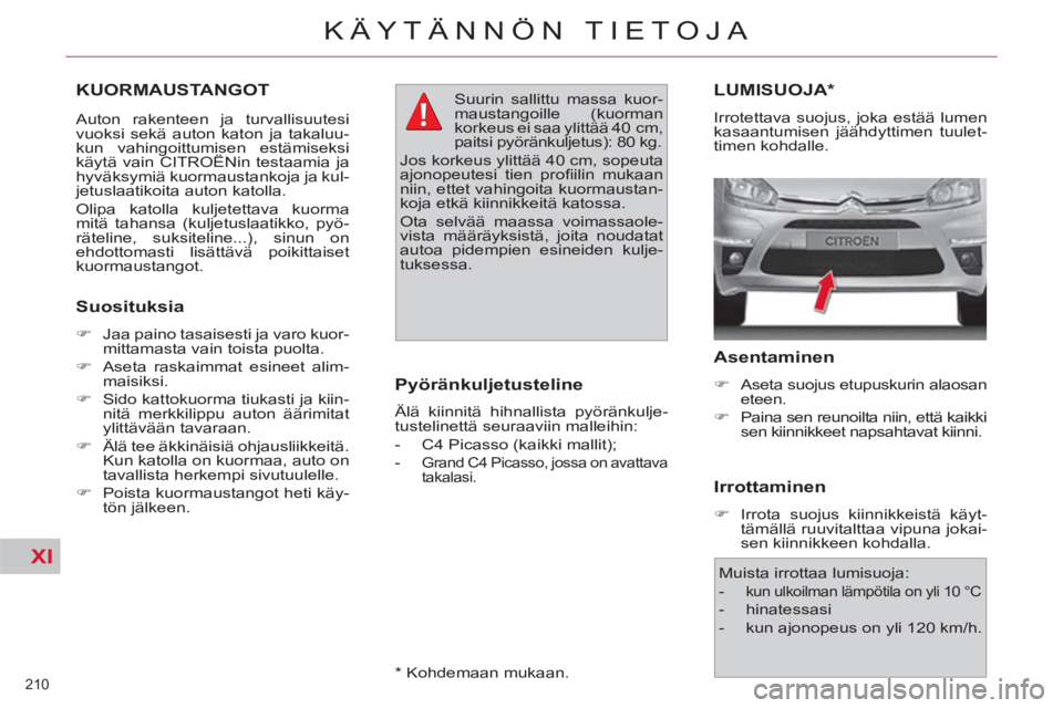 CITROEN C4 PICASSO 2013 Omistajan Käsikirjat (in Finnish) XI
210
KÄYTÄNNÖN TIETOJA
KUORMAUSTANGOT
Auton rakenteen ja turvallisuutesi
vuoksi sekä auton katon ja takaluu-
kun vahingoittumisen estämiseksi
käytä vain CITROËNin testaamia ja
hyvä CITROEN C4 PICASSO 2013 Omistajan Käsikirjat (in Finnish) XI
210
KÄYTÄNNÖN TIETOJA
KUORMAUSTANGOT
Auton rakenteen ja turvallisuutesi
vuoksi sekä auton katon ja takaluu-
kun vahingoittumisen estämiseksi
käytä vain CITROËNin testaamia ja
hyvä