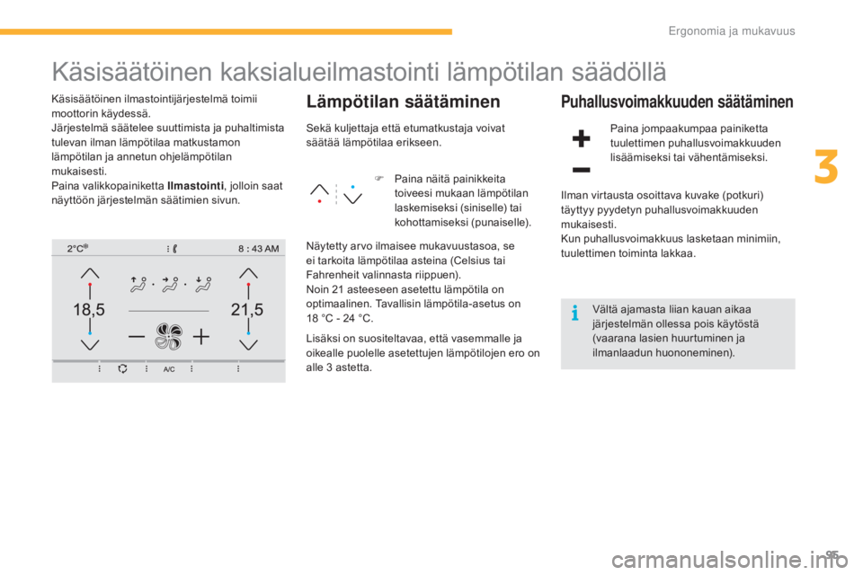 CITROEN C4 PICASSO 2016 Omistajan Käsikirjat (in Finnish) 95
C4-Picasso-II_fi_Chap03_ergonomie-confort_ed01-2016
Käsisäätöinen kaksialueilmastointi lämpötilan säädöllä
Käsisäätöinen ilmastointijärjestelmä toimii
moottorin käydessä.
Järjes CITROEN C4 PICASSO 2016 Omistajan Käsikirjat (in Finnish) 95
C4-Picasso-II_fi_Chap03_ergonomie-confort_ed01-2016
Käsisäätöinen kaksialueilmastointi lämpötilan säädöllä
Käsisäätöinen ilmastointijärjestelmä toimii
moottorin käydessä.
Järjes
