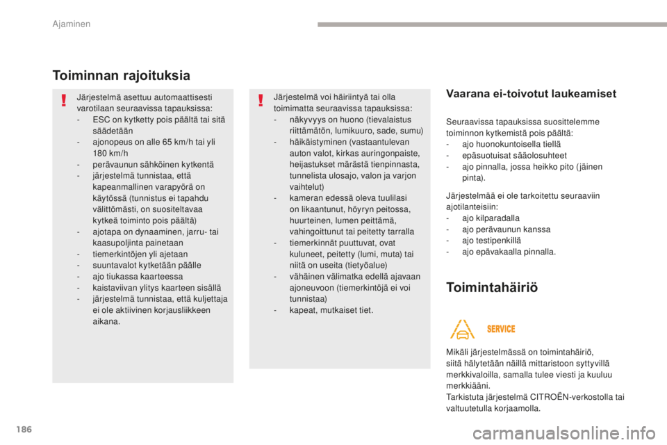 CITROEN C4 PICASSO 2018  Omistajan Käsikirjat (in Finnish) 186
C4-Picasso-II_fi_Chap04_conduite_ed02-2016
Toiminnan rajoituksia
Järjestelmä asettuu automaattisesti 
varotilaan seuraavissa tapauksissa:
- 
ES
 C on kytketty pois päältä tai sitä 
säädet