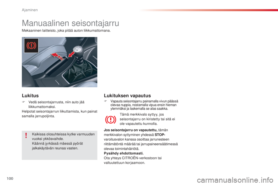 CITROEN C5 2015  Omistajan Käsikirjat (in Finnish) 100
C5_fi_Chap04_conduite_ed01-2014
Manuaalinen seisontajarru
Mekaaninen laitteisto, joka pitää auton liikkumattomana.
tä
mä merkkivalo syttyy, jos 
seisontajarru on kiristetty tai sitä ei 
ole v