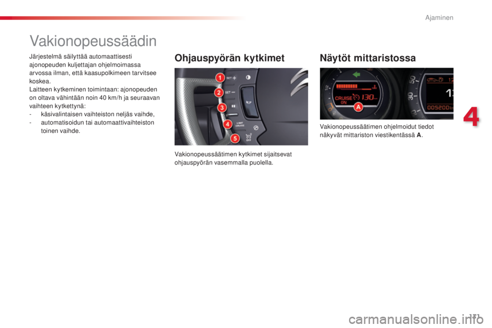 CITROEN C5 2015  Omistajan Käsikirjat (in Finnish) 131
C5_fi_Chap04_conduite_ed01-2014
Vakionopeussäädin
Näytöt mittaristossa
Vakionopeussäätimen ohjelmoidut tiedot 
näkyvät mittariston viestikentässä A.
Ohjauspyörän kytkimet
Vakionopeuss