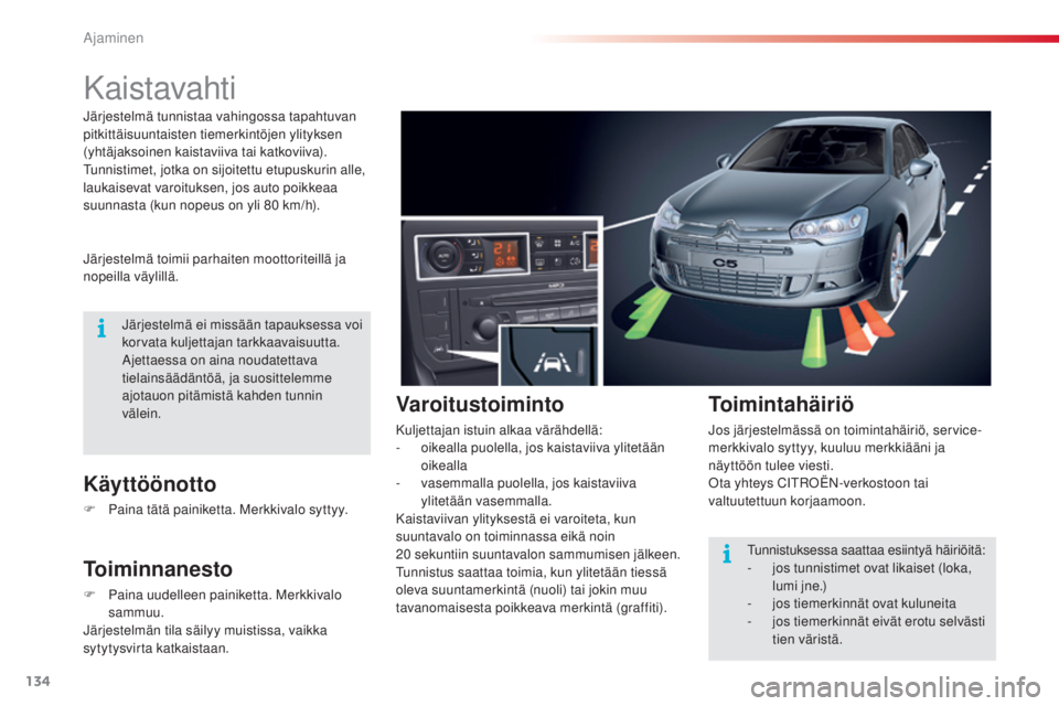 CITROEN C5 2015 Omistajan Käsikirjat (in Finnish) 134
C5_fi_Chap04_conduite_ed01-2014
Kaistavahti
järjestelmä toimii parhaiten moottoriteillä ja
nopeilla väylillä.
Käyttöönotto
F Paina tätä painiketta. Merkkivalo syttyy.
Toiminnanesto
F Pa CITROEN C5 2015 Omistajan Käsikirjat (in Finnish) 134
C5_fi_Chap04_conduite_ed01-2014
Kaistavahti
järjestelmä toimii parhaiten moottoriteillä ja
nopeilla väylillä.
Käyttöönotto
F Paina tätä painiketta. Merkkivalo syttyy.
Toiminnanesto
F Pa