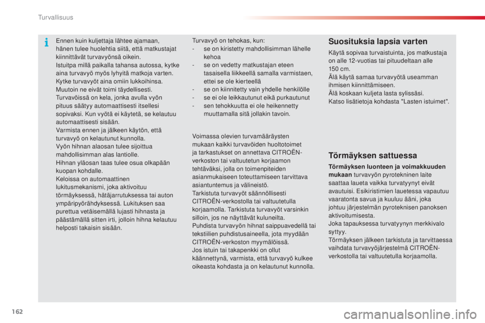 CITROEN C5 2015 Omistajan Käsikirjat (in Finnish) 162
C5_fi_Chap06_securite_ed01-2014
ennen kuin kuljettaja lähtee ajamaan,
hänen tulee huolehtia siitä, että matkustajat
kiinnittävät turvavyönsä oikein.
is
tuitpa millä paikalla tahansa aut CITROEN C5 2015 Omistajan Käsikirjat (in Finnish) 162
C5_fi_Chap06_securite_ed01-2014
ennen kuin kuljettaja lähtee ajamaan,
hänen tulee huolehtia siitä, että matkustajat
kiinnittävät turvavyönsä oikein.
is
tuitpa millä paikalla tahansa aut