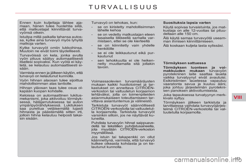 CITROEN C5 2012  Omistajan Käsikirjat (in Finnish) VIII
123 
TURVALLISUUS
   
 
 
 
Ennen kuin kuljettaja lähtee aja-
maan, hänen tulee huolehtia siitä, 
että matkustajat kiinnittävät turva-
vyönsä oikein. 
  Istuitpa millä paikalla tahansa a
