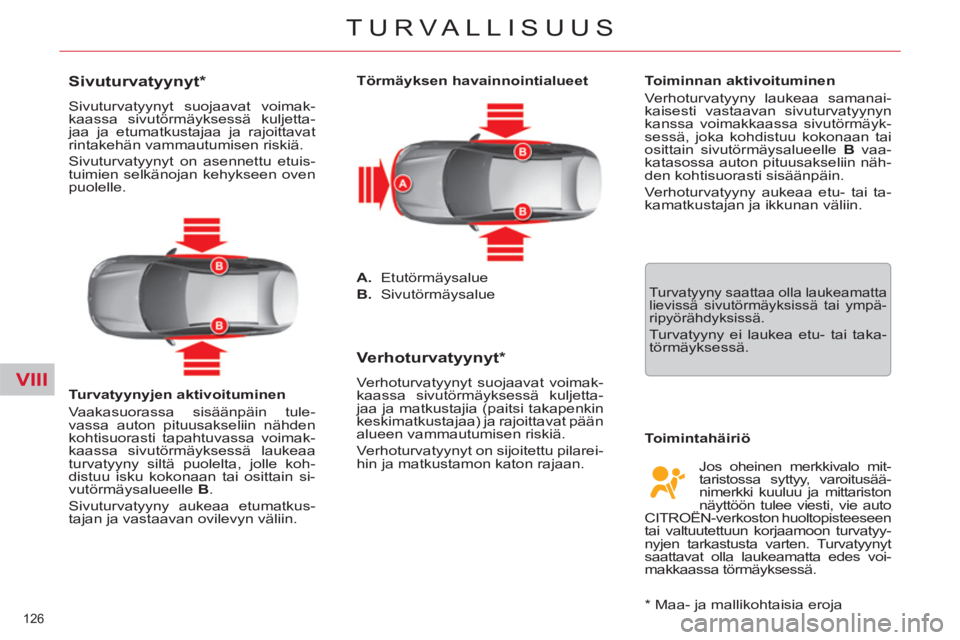 CITROEN C5 2012  Omistajan Käsikirjat (in Finnish) VIII
126 
TURVALLISUUS
   
Törmäyksen havainnointialueet 
   
 
A. 
 Etutörmäysalue 
   
B. 
 Sivutörmäysalue  
 
 
 
 
Verhoturvatyynyt *  
 
Verhoturvatyynyt suojaavat voimak-
kaassa sivutörm