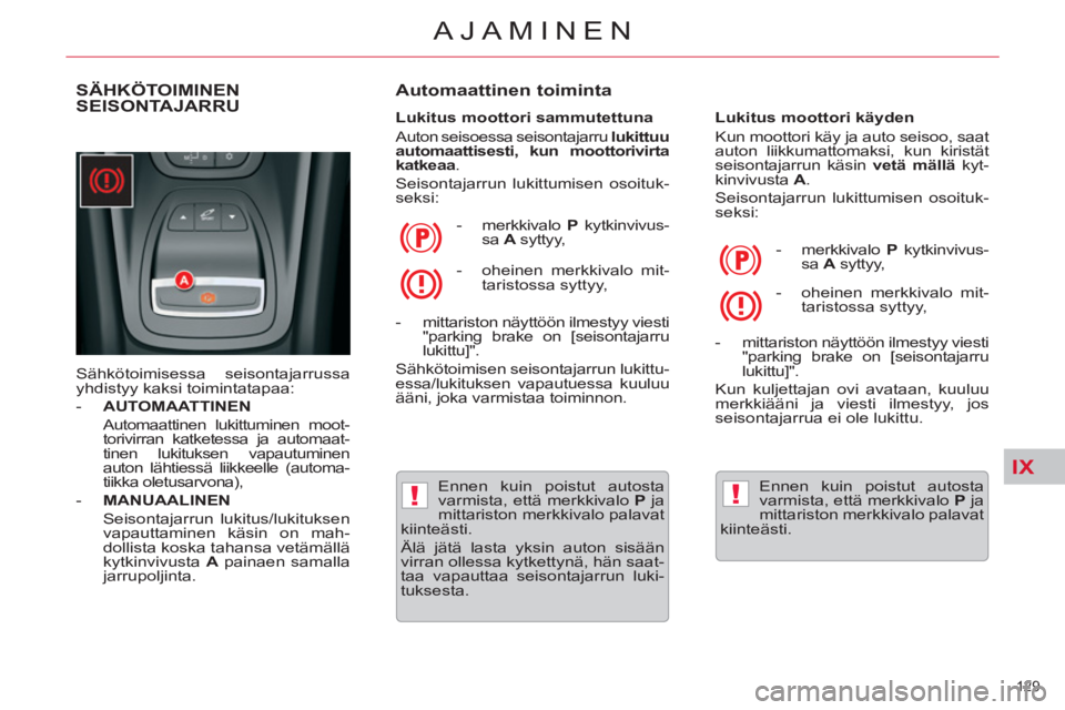 CITROEN C5 2012  Omistajan Käsikirjat (in Finnish) IX
!!
129 
AJAMINEN
SÄHKÖTOIMINEN 
SEISONTAJARRU
  Sähkötoimisessa seisontajarrussa 
yhdistyy kaksi toimintatapaa: 
   
 
-   AUTOMAATTINEN 
   
  Automaattinen lukittuminen moot-
torivirran katke
