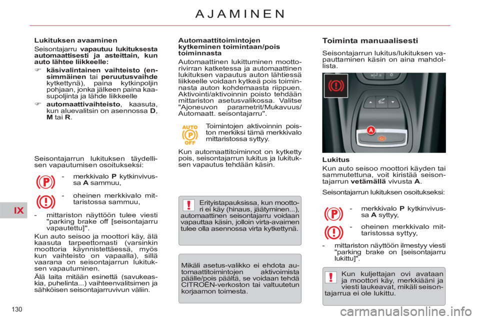 CITROEN C5 2012  Omistajan Käsikirjat (in Finnish) IX!
!
130 
AJAMINEN
   
Lukituksen avaaminen 
 
Seisontajarru  vapautuu lukituksesta automaattisesti ja asteittain, kun 
auto lähtee liikkeelle:   
   
 
�) 
  käsivalintainen vaihteisto (en-
simmä