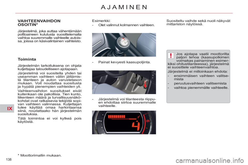 CITROEN C5 2012  Omistajan Käsikirjat (in Finnish) IX
!
138 
AJAMINEN
VAIHTEENVAIHDON
OSOITIN *  
 
Järjestelmä, joka auttaa vähentämään 
polttoaineen kulutusta suosittelemalla 
vaihtoa suuremmalle vaihteelle autois-
sa, joissa on käsivalintain