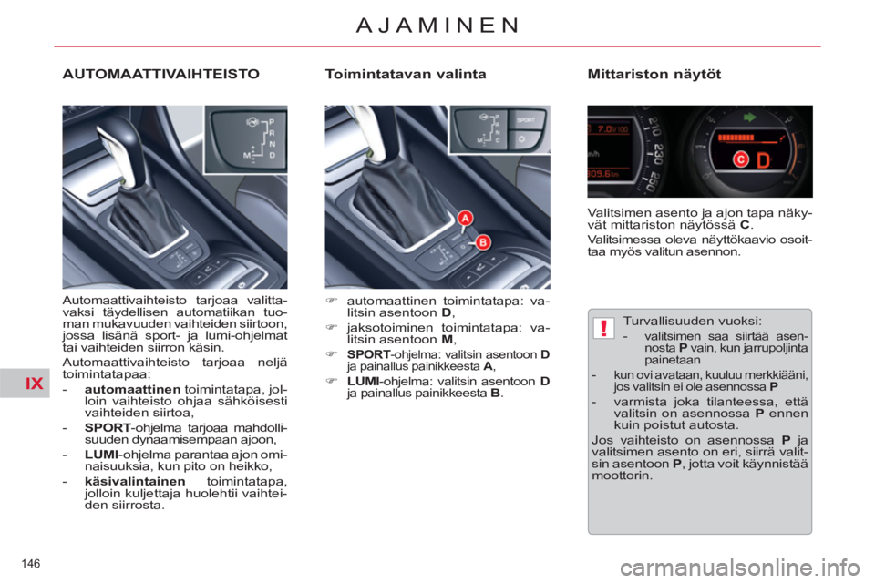 CITROEN C5 2012  Omistajan Käsikirjat (in Finnish) IX
!
146 
AJAMINEN
   
Toimintatavan valinta    
Mittariston näytöt 
 
 
 
�) 
  automaattinen toimintatapa: va-
litsin asentoon  D 
, 
   
�) 
 jaksotoiminen toimintatapa: va-
litsin asentoon  M 
,