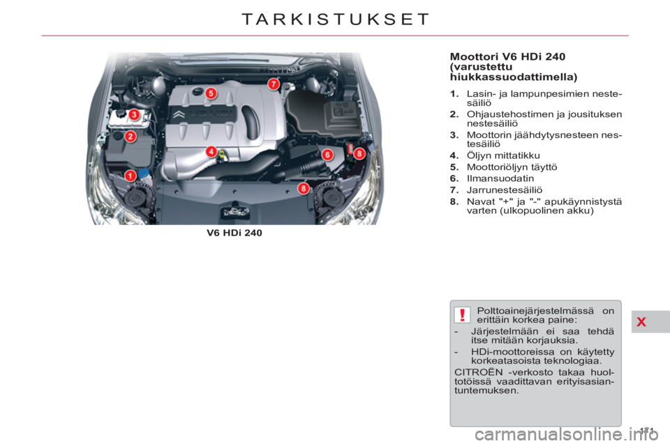 CITROEN C5 2012  Omistajan Käsikirjat (in Finnish) X!
171 
TARKISTUKSET
   
Moottori V6 HDi 240 
(varustettu 
hiukkassuodattimella)  
 
 
V6 HDi 240 
    
 
1. 
  Lasin- ja lampunpesimien neste-
säiliö 
   
2. 
  Ohjaustehostimen ja jousituksen 
nes