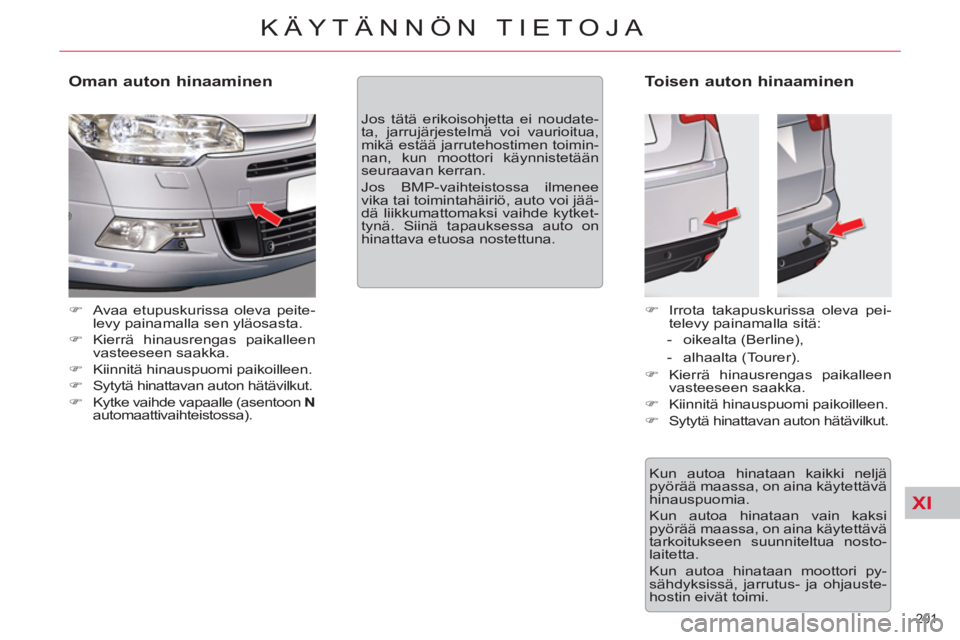 CITROEN C5 2012  Omistajan Käsikirjat (in Finnish) XI
201 
KÄYTÄNNÖN TIETOJA
   
Oman auton hinaaminen 
 
 
 
�) 
  Avaa etupuskurissa oleva peite-
levy painamalla sen yläosasta. 
   
�) 
 Kierrä hinausrengas paikalleen 
vasteeseen saakka. 
   
�