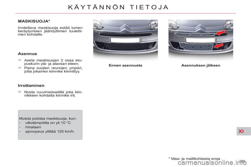 CITROEN C5 2012  Omistajan Käsikirjat (in Finnish) XI
205 
KÄYTÄNNÖN TIETOJA
   
*  
 Maa- ja mallikohtaisia eroja  
MASKISUOJA *
 
Irrotettava maskisuoja estää lumen 
keräytymisen jäähdyttimen tuuletti-
men kohdalle. 
   
Asennus 
 
 
 
�) 
 