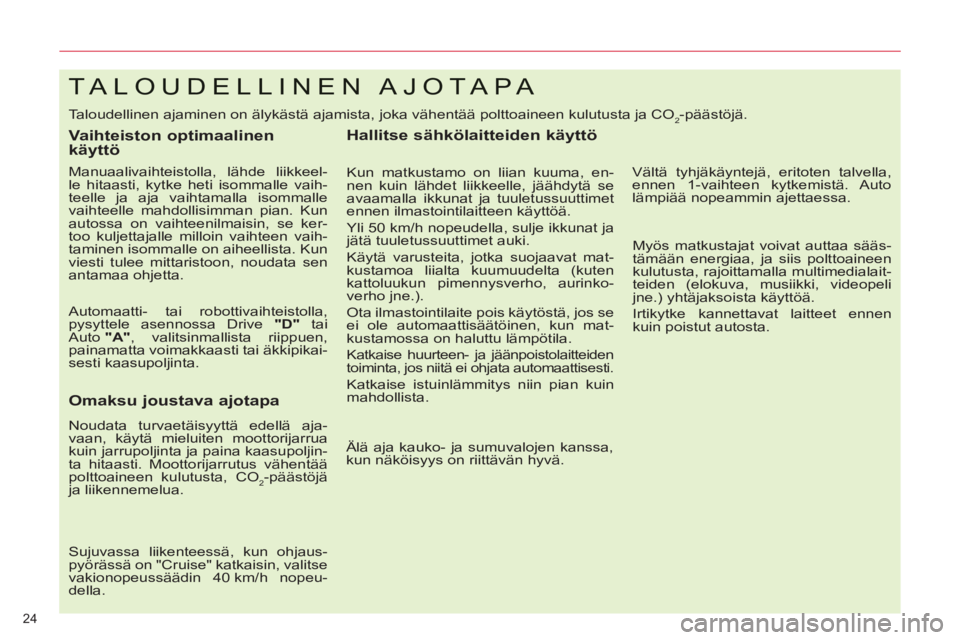 CITROEN C5 2012  Omistajan Käsikirjat (in Finnish) 24 
TA LOUDELLINEN AJOTA PA 
  Taloudellinen ajaminen on älykästä ajamista, joka vähentää polttoaineen kulutusta ja CO2-päästöjä. 
 
 
Vaihteiston optimaalinen 
käyttö 
   
Manuaalivaihtei