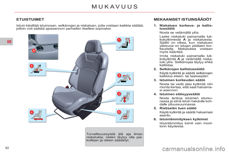 CITROEN C5 2012  Omistajan Käsikirjat (in Finnish) III
62 
MUKAVUUS
ETUISTUIMET  MEKAANISET ISTUINSÄÄDÖT
 
 
 
1. 
  Niskatuen korkeus- ja kallis-
tussäätö  
 
 
  Nosta se vetämällä ylös.  
  Laske niskatuki painamalla luk-
kokytkimestä  A