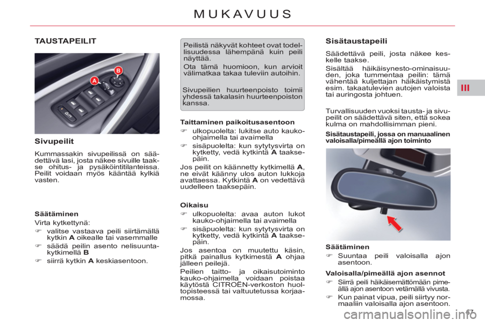 CITROEN C5 2012  Omistajan Käsikirjat (in Finnish) III
67 
MUKAVUUS
TAUSTAPEILIT
   
Sivupeilit 
 
Kummassakin sivupeilissä on sää-
dettävä lasi, josta näkee sivuille taak-
se ohitus- ja pysäköintitilanteissa. 
Peilit voidaan myös kääntää