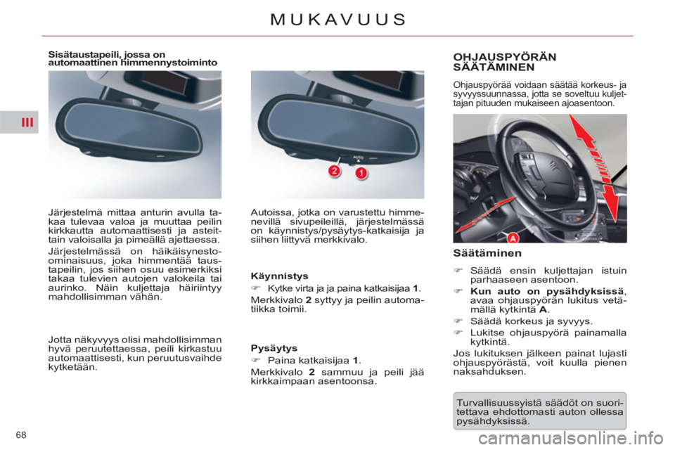 CITROEN C5 2012  Omistajan Käsikirjat (in Finnish) III
68 
MUKAVUUS
  Turvallisuussyistä säädöt on suori-
tettava ehdottomasti auton ollessa 
pysähdyksissä.  
OHJAUSPYÖRÄN
SÄÄTÄMINEN
  Ohjauspyörää voidaan säätää korkeus- ja 
syvyyss