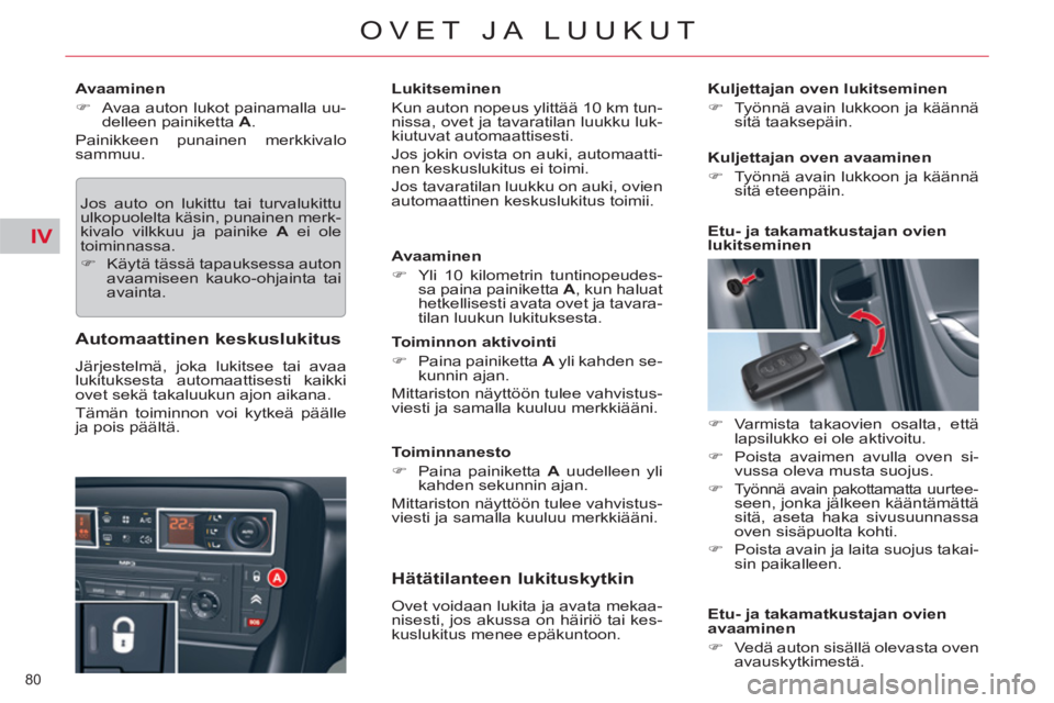 CITROEN C5 2012  Omistajan Käsikirjat (in Finnish) IV
80 
OVET JA LUUKUT
   
Avaaminen 
   
 
�) 
  Avaa auton lukot painamalla uu-
delleen painiketta  A 
.  
  Painikkeen punainen merkkivalo 
sammuu. 
  Jos auto on lukittu tai turvalukittu 
ulkopuole