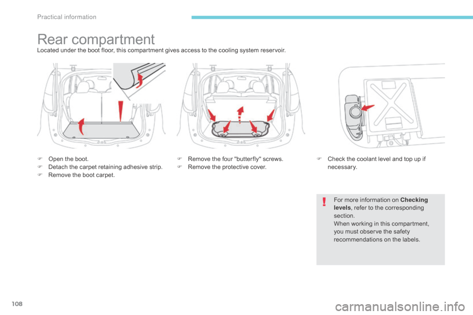 Citroen C ZERO RHD 2017 1.G Owners Manual 108
Rear compartmentLocated under the boot floor, this compartment gives access to the cooling system reservoir.
F 
O
 pen the boot.
F
 
D
 etach the carpet retaining adhesive strip.
F
 
R
 emove the 