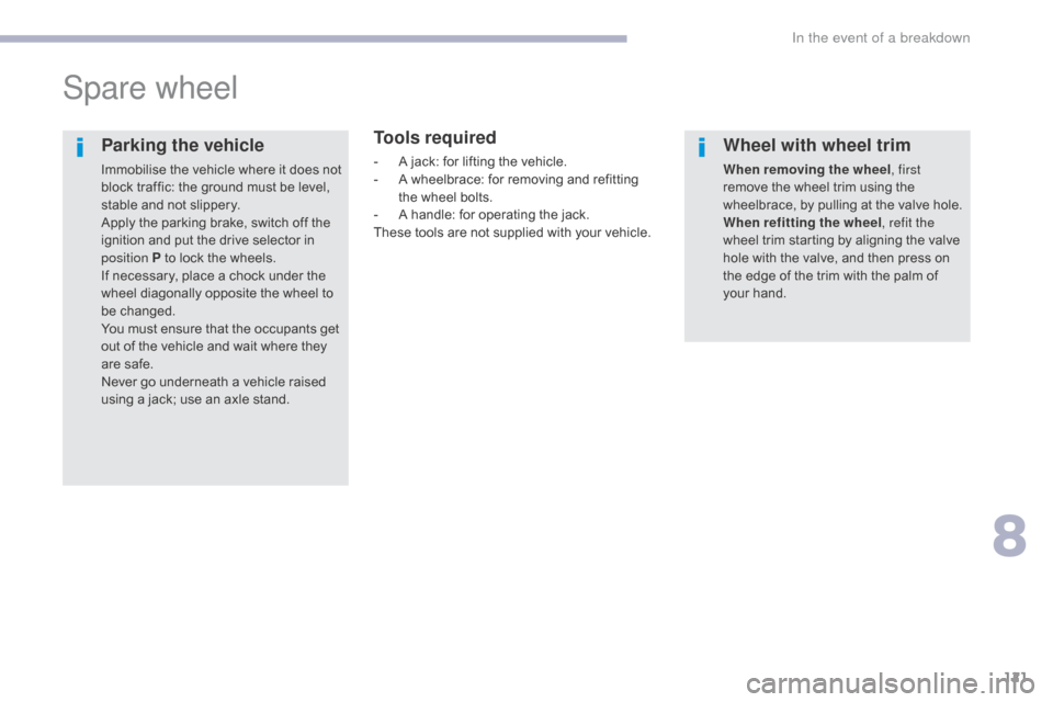 Citroen C ZERO RHD 2017 1.G Owners Manual 121
Spare wheel
Tools required
- A jack: for lifting the vehicle.
- A w heelbrace: for removing and refitting
the wheel bolts.
-
A h
andle: for operating the jack.
These tools are not supplied wit Citroen C ZERO RHD 2017 1.G Owners Manual 121
Spare wheel
Tools required
- A jack: for lifting the vehicle.
- A w heelbrace: for removing and refitting
the wheel bolts.
-
A h
andle: for operating the jack.
These tools are not supplied wit