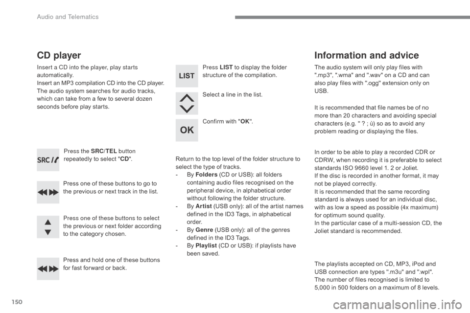 Citroen C ZERO RHD 2017 1.G Owners Manual 150
Press the SRC/TEL button
repeatedly to select " CD".
Press one of these buttons to go to
the previous or next track in the list.
Press and hold one of these buttons
for fast for ward or back.
C Citroen C ZERO RHD 2017 1.G Owners Manual 150
Press the SRC/TEL button
repeatedly to select " CD".
Press one of these buttons to go to
the previous or next track in the list.
Press and hold one of these buttons
for fast for ward or back.
C