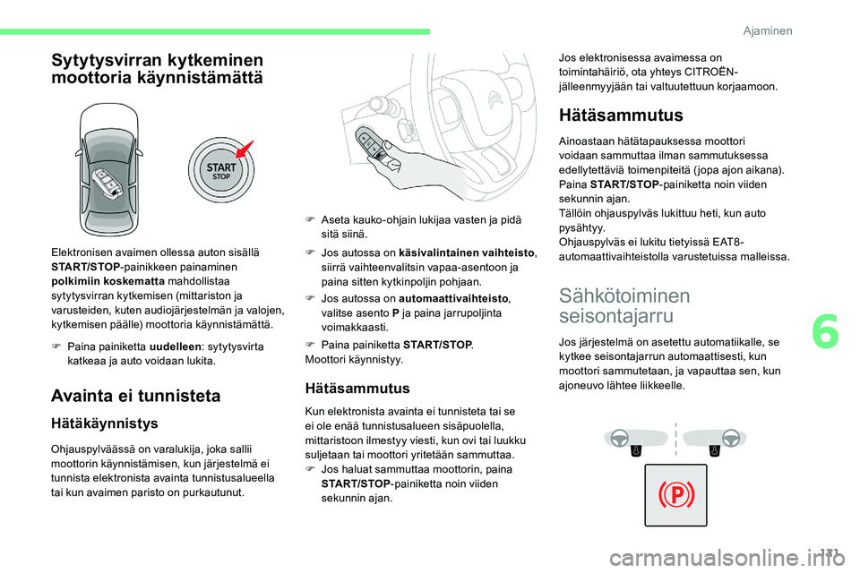CITROEN C5 AIRCROSS 2020  Omistajan Käsikirjat (in Finnish) 121
Sytytysvirran kytkeminen 
moottoria käynnistämättä
Elektronisen avaimen ollessa auton sisällä 
START/STOP-painikkeen painaminen 
polkimiin koskematta mahdollistaa 
sytytysvirran kytkemisen (