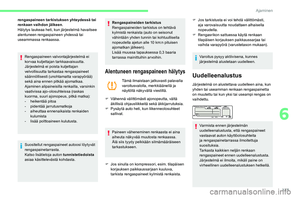 CITROEN C5 AIRCROSS 2020 Omistajan Käsikirjat (in Finnish) 133
rengaspaineen tarkistuksen yhteydessä tai
renkaan vaihdon jälkeen.
Hälytys laukeaa heti, kun järjestelmä havaitsee
alentuneen rengaspaineen yhdessä tai
useammassa renkaassa.
Rengaspaineen CITROEN C5 AIRCROSS 2020 Omistajan Käsikirjat (in Finnish) 133
rengaspaineen tarkistuksen yhteydessä tai
renkaan vaihdon jälkeen.
Hälytys laukeaa heti, kun järjestelmä havaitsee
alentuneen rengaspaineen yhdessä tai
useammassa renkaassa.
Rengaspaineen