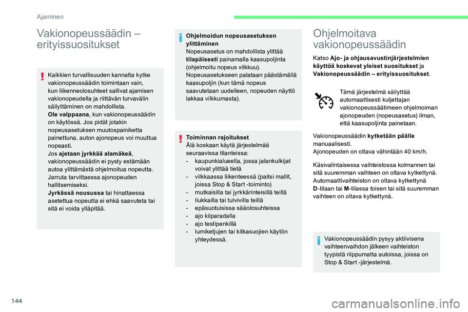 CITROEN C5 AIRCROSS 2020  Omistajan Käsikirjat (in Finnish) 144
Vakionopeussäädin – 
erityissuositukset
Kaikkien turvallisuuden kannalta kytke 
vakionopeussäädin toimintaan vain, 
kun liikenneolosuhteet sallivat ajamisen 
vakionopeudella ja riittävän t