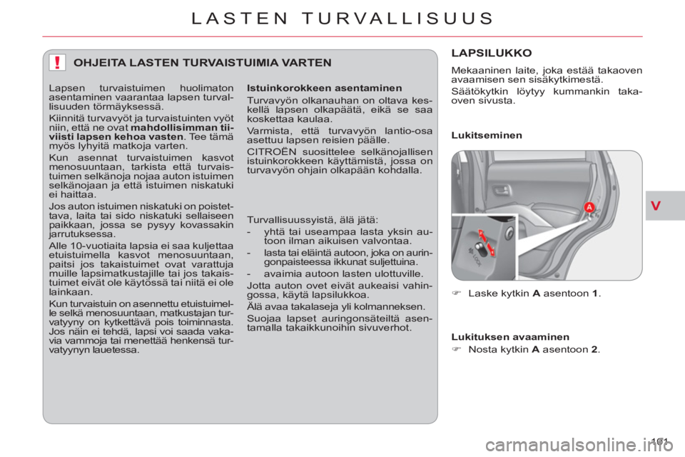 CITROEN C-CROSSER 2012 Omistajan Käsikirjat (in Finnish) V
!
LASTEN TURVALLISUUS
101
OHJEITA LASTEN TURVAISTUIMIA VARTEN
Istuinkorokkeen asentaminen
Turvavyön olkanauhan on oltava kes-
kellä lapsen olkapäätä, eikä se saa
koskettaa kaulaa.
CITROEN C-CROSSER 2012 Omistajan Käsikirjat (in Finnish) V
!
LASTEN TURVALLISUUS
101
OHJEITA LASTEN TURVAISTUIMIA VARTEN
Istuinkorokkeen asentaminen
Turvavyön olkanauhan on oltava kes-
kellä lapsen olkapäätä, eikä se saa
koskettaa kaulaa.