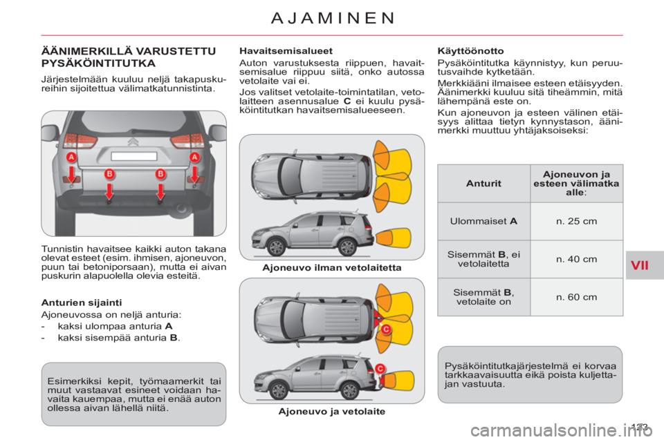 CITROEN C-CROSSER 2012  Omistajan Käsikirjat (in Finnish) VII
AJAMINEN
123 
ÄÄNIMERKILLÄ VARUSTETTU 
PYSÄKÖINTITUTKA 
  Tunnistin havaitsee kaikki auton takana 
olevat esteet (esim. ihmisen, ajoneuvon, 
puun tai betoniporsaan), mutta ei aivan 
puskurin 