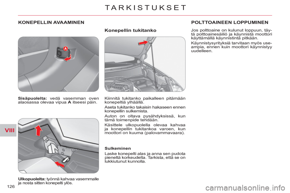 CITROEN C-CROSSER 2012  Omistajan Käsikirjat (in Finnish) VIII
TARKISTUKSET
126
   
Konepellin tukitanko   KONEPELLIN AVAAMINEN 
 
 
Sulkeminen 
  Laske konepelti alas ja anna sen pudota 
pieneltä korkeudelta. Tarkista, että se on 
lukkiutunut kunnolla.  
