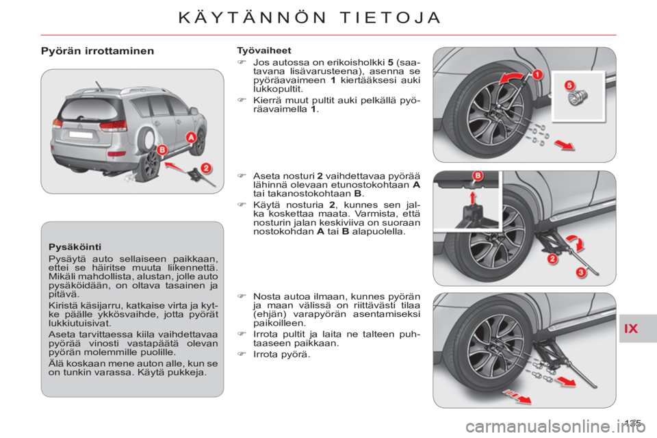 CITROEN C-CROSSER 2012  Omistajan Käsikirjat (in Finnish) IX
KÄYTÄNNÖN TIETOJA
135     
Pysäköinti 
  Pysäytä auto sellaiseen paikkaan, 
ettei se häiritse muuta liikennettä. 
Mikäli mahdollista, alustan, jolle auto 
pysäköidään, on oltava tasai