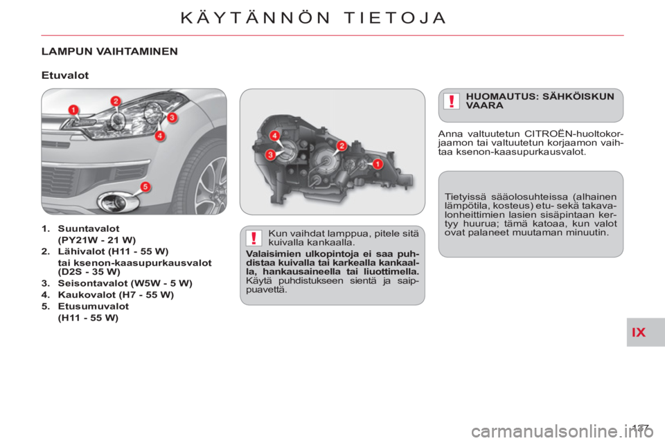 CITROEN C-CROSSER 2012  Omistajan Käsikirjat (in Finnish) IX
!
!
KÄYTÄNNÖN TIETOJA
137 
LAMPUN VAIHTAMINEN  
 
 
Kun vaihdat lamppua, pitele sitä 
kuivalla kankaalla. 
   
Valaisimien ulkopintoja ei saa puh-
distaa kuivalla tai karkealla kankaal-
la, han
