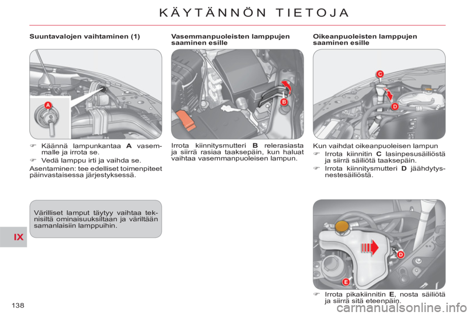 CITROEN C-CROSSER 2012  Omistajan Käsikirjat (in Finnish) IX
KÄYTÄNNÖN TIETOJA
138
   
Suuntavalojen vaihtaminen (1) 
  Värilliset lamput täytyy vaihtaa tek-
nisiltä ominaisuuksiltaan ja väriltään 
samanlaisiin lamppuihin.      
 
�) 
 Käännä lam