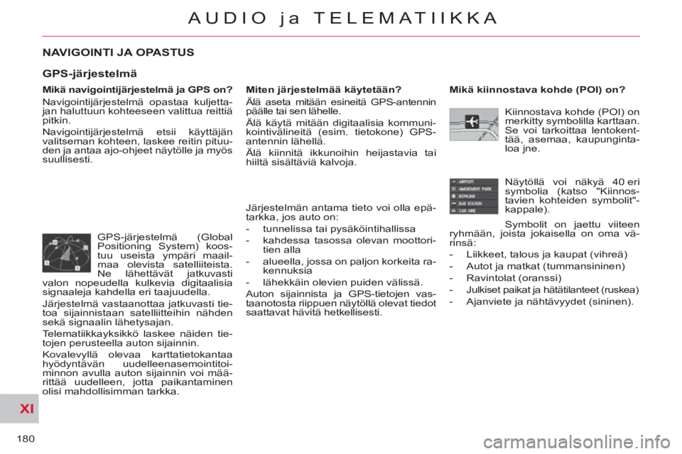 CITROEN C-CROSSER 2012 Omistajan Käsikirjat (in Finnish) XI
180
AUDIO ja TELEMATIIKKA
NAVIGOINTI JA OPASTUS
Mikä navigointijärjestelmä ja GPS on?
Navigointijärjestelmä opastaa kuljetta-
jan haluttuun kohteeseen valittua reittiä
pitkin.
Nav CITROEN C-CROSSER 2012 Omistajan Käsikirjat (in Finnish) XI
180
AUDIO ja TELEMATIIKKA
NAVIGOINTI JA OPASTUS
Mikä navigointijärjestelmä ja GPS on?
Navigointijärjestelmä opastaa kuljetta-
jan haluttuun kohteeseen valittua reittiä
pitkin.
Nav