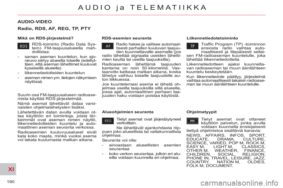 CITROEN C-CROSSER 2012  Omistajan Käsikirjat (in Finnish) XI
190
AUDIO ja TELEMATIIKKA
AUDIO-VIDEO 
   
Mikä on RDS-järjestelmä?    
RDS-asemien seuranta    
Liikennetiedotetoiminto 
 
Radio hakee ja valitsee automaat-tisesti parhaiten kuuluvan taajuu-
de