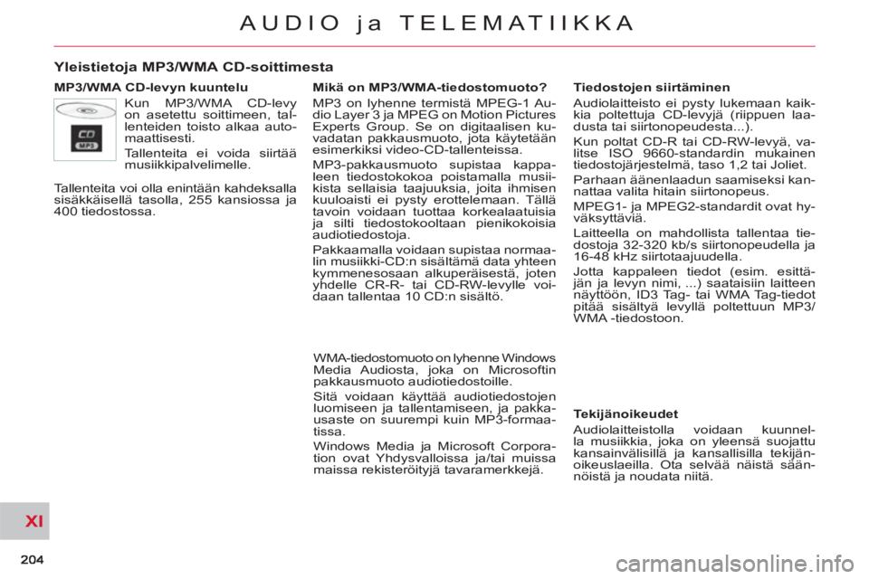 CITROEN C-CROSSER 2012  Omistajan Käsikirjat (in Finnish) XI
AUDIO ja TELEMATIIKKA
Yleistietoja MP3/WMA CD-soittimesta 
   
MP3/WMA CD-levyn kuuntelu 
  Kun MP3/WMA CD-levy 
on asetettu soittimeen, tal-
lenteiden toisto alkaa auto-
maattisesti. 
  Tallenteit