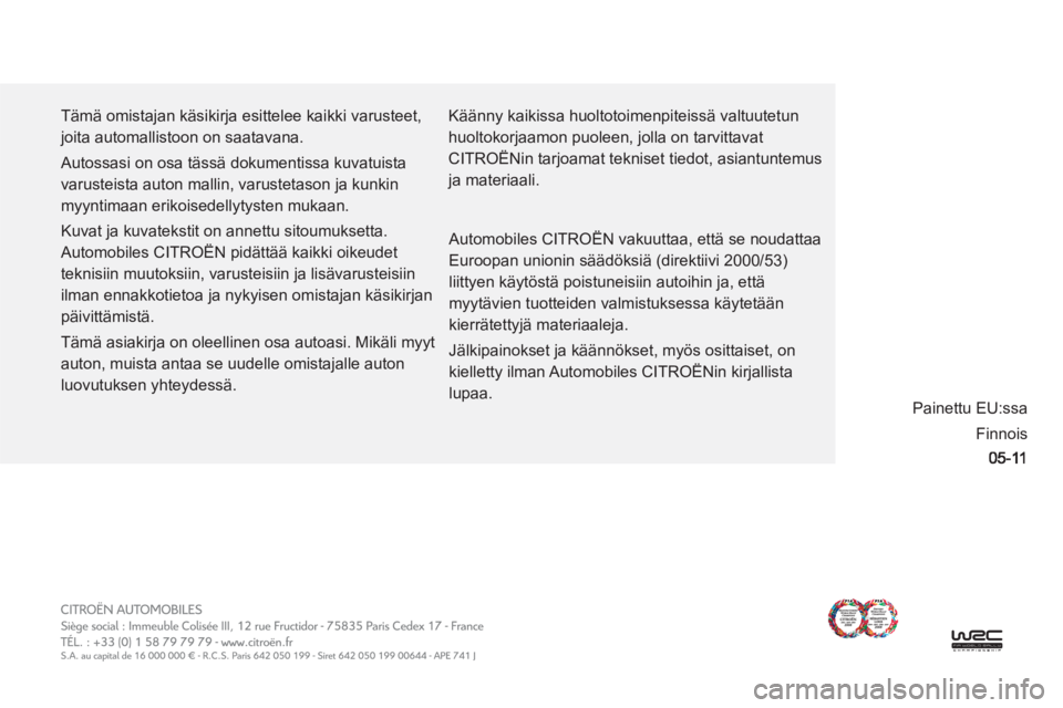 CITROEN C-CROSSER 2012  Omistajan Käsikirjat (in Finnish)   Tämä omistajan käsikirja esittelee kaikki varusteet, 
joita automallistoon on saatavana. 
  Autossasi on osa tässä dokumentissa kuvatuista 
varusteista auton mallin, varustetason ja kunkin 
myy