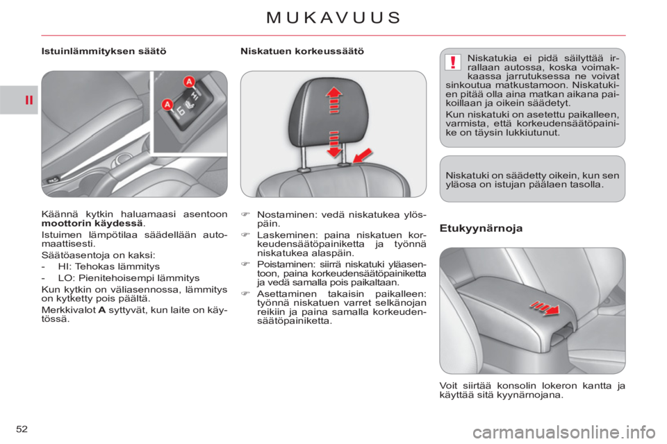 CITROEN C-CROSSER 2012  Omistajan Käsikirjat (in Finnish) II
!
MUKAVUUS
52
Etukyynärnoja 
  Voit siirtää konsolin lokeron kantta ja 
käyttää sitä kyynärnojana.     Käännä kytkin haluamaasi asentoon 
  moottorin käydessä 
. 
  Istuimen lämpötil
