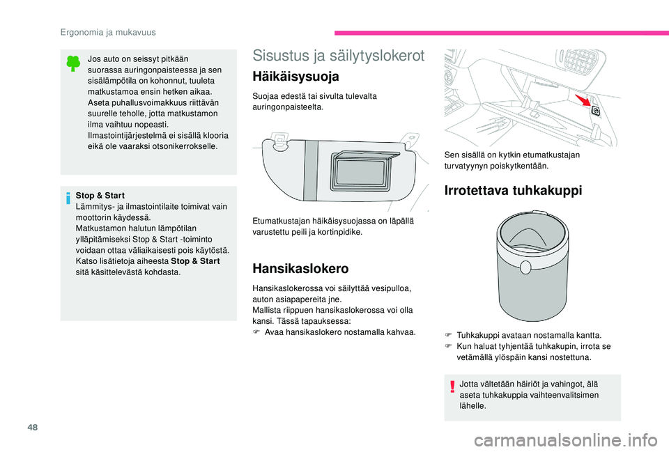 CITROEN C-ELYSÉE 2018  Omistajan Käsikirjat (in Finnish) 48
Sisustus ja säilytyslokerot
Hansikaslokero
Hansikaslokerossa voi säilyttää vesipulloa, 
auton asiapapereita jne.
Mallista riippuen hansikaslokerossa voi olla 
kansi. Tässä tapauksessa:
F 
A
 