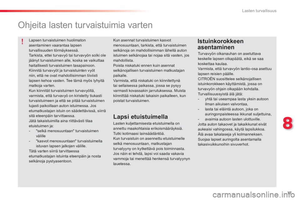 CITROEN C-ELYSÉE 2014  Omistajan Käsikirjat (in Finnish) 17
8
Lasten turvallisuus
   
Lapsen tur vaistuimen huolimaton 
asentaminen vaarantaa lapsen 
tur vallisuuden törmäyksessä. 
  Tarkista, ettei tur vavyö tai tur vavyön solki ole 
jäänyt tur vais