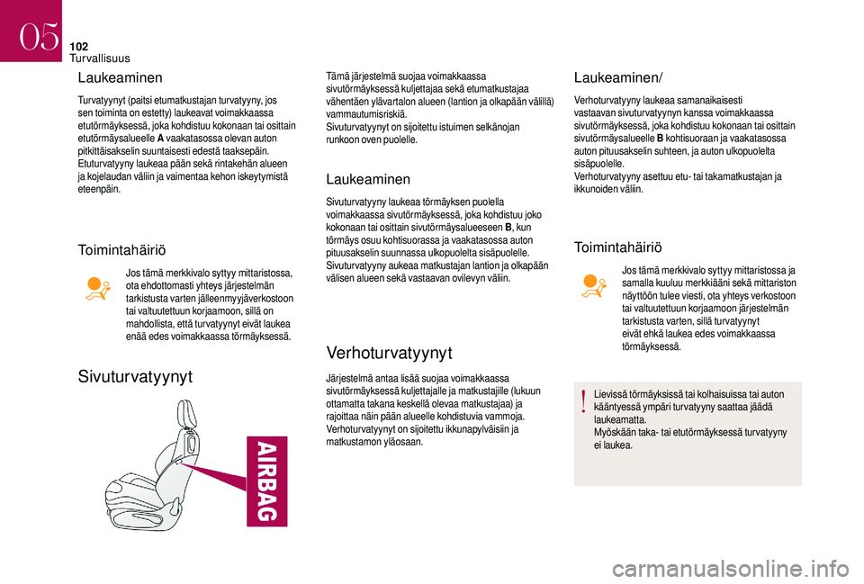 CITROEN DS3 2018 Omistajan Käsikirjat (in Finnish) 102
Laukeaminen
Turvatyynyt (paitsi etumatkustajan turvatyyny, jos
sen toiminta on estetty) laukeavat voimakkaassa
etutörmäyksessä, joka kohdistuu kokonaan tai osittain
etutörmäysalueelle A va CITROEN DS3 2018 Omistajan Käsikirjat (in Finnish) 102
Laukeaminen
Turvatyynyt (paitsi etumatkustajan turvatyyny, jos
sen toiminta on estetty) laukeavat voimakkaassa
etutörmäyksessä, joka kohdistuu kokonaan tai osittain
etutörmäysalueelle A va