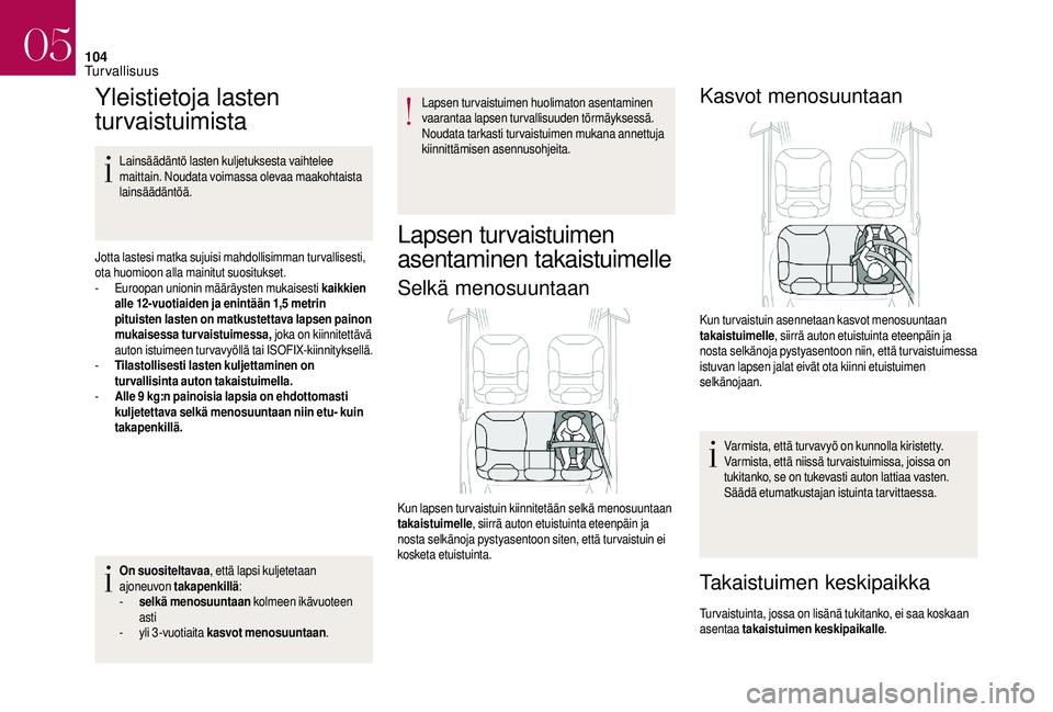 CITROEN DS3 2018 Omistajan Käsikirjat (in Finnish) 104
Yleistietoja lasten
turvaistuimista
Lainsäädäntö lasten kuljetuksesta vaihtelee
maittain. Noudata voimassa olevaa maakohtaista
lainsäädäntöä.
Jotta lastesi matka sujuisi mahdollisimman CITROEN DS3 2018 Omistajan Käsikirjat (in Finnish) 104
Yleistietoja lasten
turvaistuimista
Lainsäädäntö lasten kuljetuksesta vaihtelee
maittain. Noudata voimassa olevaa maakohtaista
lainsäädäntöä.
Jotta lastesi matka sujuisi mahdollisimman