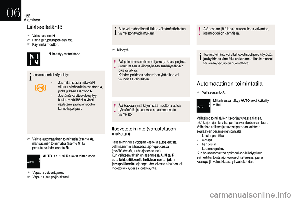 CITROEN DS3 2018  Omistajan Käsikirjat (in Finnish) 122
Liikkeellelähtö
F Valitse asento N.
F P aina jarrupoljin pohjaan asti.
F
 Kä

ynnistä moottori.
Jos moottori ei käynnisty:
F
 V

alitse automaattinen toimintatila (asento A ),  
manuaalinen t