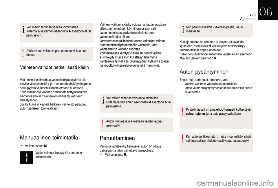 CITROEN DS3 2018  Omistajan Käsikirjat (in Finnish) 123
Voit milloin tahansa vaihtaa toimintatilaa 
siirtämällä valitsimen asennosta A asentoon M tai 
päinvastoin.
Älä koskaan valitse vapaa-asentoa N , kun auto 
liikkuu.
Vaihteenvaihdot hetkellis